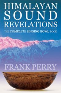 HIMALAYAN SOUND REVELATIONS: The Complete Singing Bowl Book by Frank Perry, published by Polair Publishing, Illustrated Paperback (500 pages)