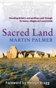 SACRED LAND: Decoding Britain’s extraordinary past through its towns, villages and countryside by Martin Palmer (Foreword by Melvyn Bragg), published by Piatkus, illustrated paperback (363 pages)